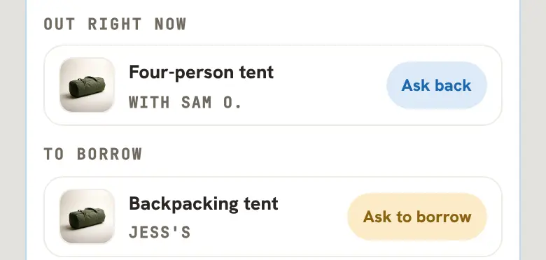 Out right now: four-person tent, with Sam O., Ask back. To borrow: backpacking tent, Jess's, Ask to borrow